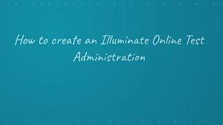 Creating an Online Test Administration in Illuminate