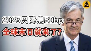 美聯儲降息，比加息還恐怖！2025年只降息50bp，全球的末日就來了嗎？