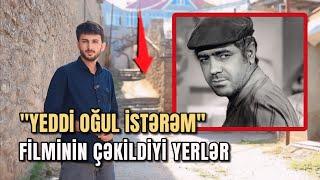 "Yeddi Oğul İstərəm" filminin çəkildiyi yerlər | 54 il sonra