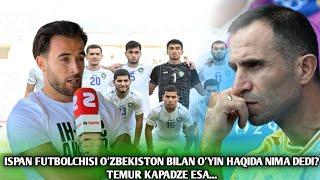 ISPAN FUTBOLCHISI OʻZBEKISTON BILAN OʻYINDAN SOʻNG NIMA DEDI? TEMUR KAPADZE ESA...