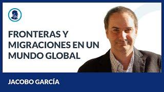 Fronteras y migraciones en un mundo global  - Jacobo García