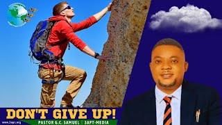 Don't Give Up!│ Pastor G.C. Samuel │3APT-Media
