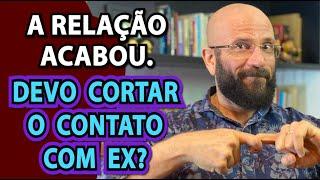 CONTATO COM EX: CORTAR OU MANTER? | Marcos Lacerda, psicólogo