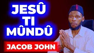 JESÛ TI MÛNDÛ - JACOB JOHN