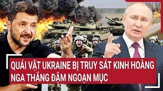 Điểm nóng thế giới: Quái vật Ukraine bị truy sát kinh hoàng, Nga thắng đậm ngoạn mục