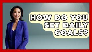 How Do You Set Daily Goals? - The Personal Growth Path