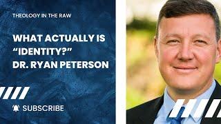 What Actually Is “Identity?” Dr. Ryan Peterson