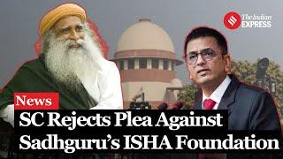 SC Dismisses Petition Against Sadhguru's Isha Foundation Over Alleged Captivity of Two Women