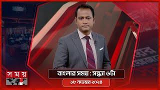 বাংলার সময় | সন্ধ্যা ৬টা  | ১৮ নভেম্বর ২০২৪ | Somoy TV Bulletin 6pm | Latest Bangladeshi News