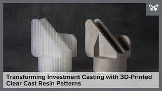 Revolutionizing Industrial Investment Casting With 3D Printing Patterns Using Clear Cast Resin