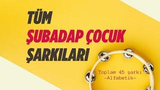 Tüm Şarkılar | Şubadap Çocuk | 45 şarkı | 2 saat 14 dk