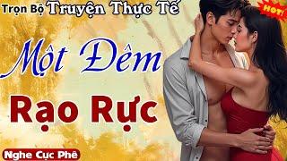 Cả xóm nghe phê hết đêm: " MỘT ĐÊM RẠO RỰC " - Full Truyện tâm sự thầm kín đặc sắc 2024