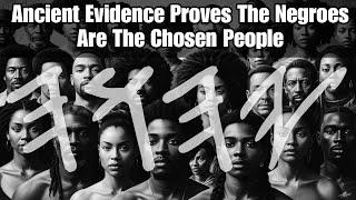 Ancient Evidence Proves Negroes Are The Chosen People | Episode 1