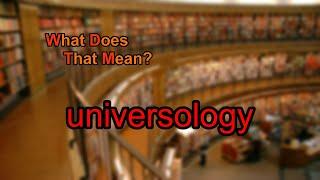 What does universology mean?