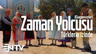 Zaman Yolcusu - Türklerin İzinde/Batıdaki Türklerin unutulmuş kolu; Gagavuzlar