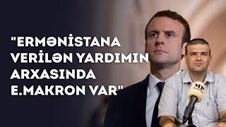 Siyasi analitik Teymur Qasımlı: "Ermənistana verilən yardımın arxasında E.Makron var"