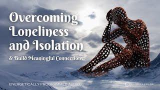 Overcoming Loneliness and Isolation to Build Meaningful Connections / Maitreya Reiki™