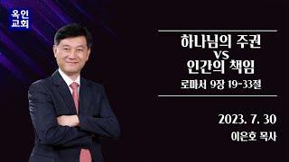 하나님의 주권 vs 인간의 책임(롬9:19-33) I 이은호목사 I 주일3부예배실황 I 2023/07/30