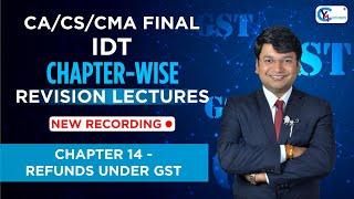 Most Awaited Ch 14  Refunds under GST | CA/CS/CMA Final IDT | Chapter-Wise Revision Lecture #CAFinal