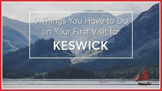 9 Things You Have To Do on Your First Visit to Keswick in the Lake District