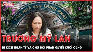 Trương Mỹ Lan: Bi kịch nghìn tỉ và sự phán xét cuối cùng dành cho bà chủ Vạn Thịnh Phát