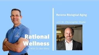 Reverse Biological Aging with Dr. Christopher Shade: Rational Wellness Podcast 255