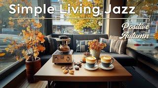 Simple Living Jazz ~ Positive Morning Jazz Music for Relaxation Autumn Coffee 