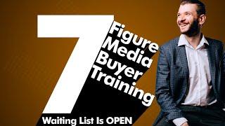 7-Figure Media Buyer Training Waiting List Is OPEN