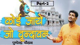 Full Krishna Bhajan - कोई जाए जो वृंदावन -2  Koi Jaye Jo Vrindavan -2 New Lyrics Pushpendra Chauhan