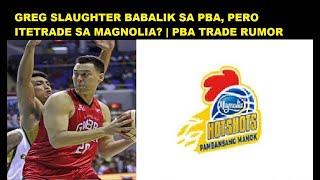 GREG SLAUGHTER BABALIK NA SA PBA, PERO ITETRADE SA MAGNOLIA? | PBA TRADE RUMOR
