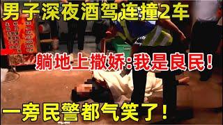 男子深夜酒驾连撞2车,躺在地上向民警撒娇直言:我是良民!一旁民警都气笑了【警察启示录】