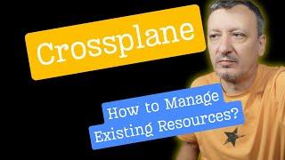 Crossplane: How can we manage resources that were not created by Crossplane?