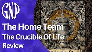 The Home Team "The Crucible Of Life" | Review