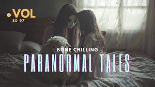 80 Bone Chilling Paranormal Tales Unleashed | Vol 97