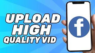 How to Upload High Quality Video on Facebook (2025)