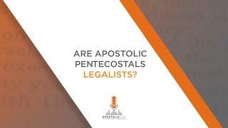 Are Apostolic Pentecostals Legalists? | Episode 106