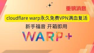 cloudflare warp永久免费VPN满血复活 新手福音 开箱即用