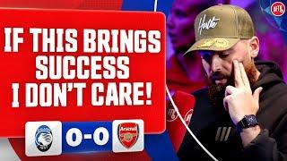 If This Brings Success I Don't Care! @TurkishLDN | Atalanta 0-0 Arsenal