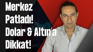 Merkez Patladı! Dolar & Altın’a Dikkat!