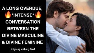 A LONG OVERDUE,* INTENSE* CONVERSATION BETWEEN THE DIVINE MASCULINE & DIVINE FEMININE  ️ ️ 