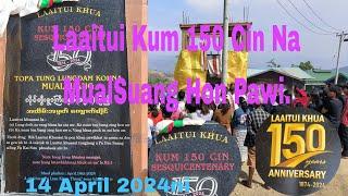 Laaitui Khua.Kum 150 Cin Na MualSuang Hon Na Pawi. 14 April 2024ni