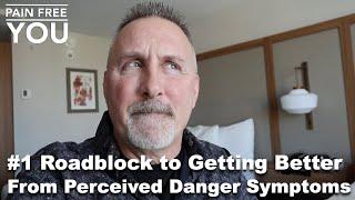 #1 Roadblock to Getting Better from Perceived Danger Symptoms