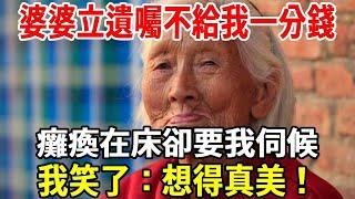 婆婆立遺囑不給我一分錢，癱瘓在床卻要我伺候，我笑了：想得真美！【老人社】