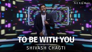 To Be With You | Shivash Chagti | NEXA Music Season 2 | Official Music Video