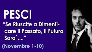 PESCI (Novembre 1-10) LASCIATE andare il PASSATO che il futuro sarà FANTASTICO! Oroscopo Tarocchi 