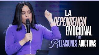 LA DEPENDENCIA EMOCIONAL Y LAS RELACIONES ADICTIVAS - Pastora Yesenia Then