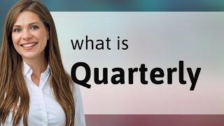 Quarterly — what is QUARTERLY meaning