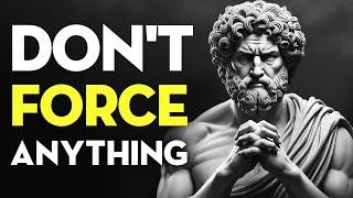 Don't Force Anything on Your Life | Stoicism