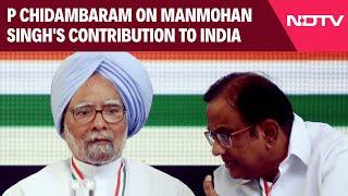 Manmohan Singh Dies | P Chidambaram On Former PM Manmohan Singh's Contribution To India