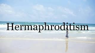 How To Pronounce HermaphroditismPronunciation Of Hermaphroditism